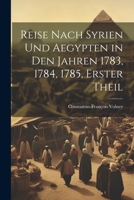 Reise Nach Syrien und Aegypten in den Jahren 1783, 1784, 1785, erster Theil (German Edition) 1022322079 Book Cover