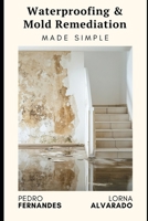 Waterproofing & Mold Remediation Made Simple: The Homeowner's Guide to Preventing Damage and Saving Thousands: A Comprehensive Guide 2025 (Restore your home) B0DT7FXDQM Book Cover