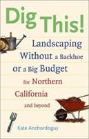 Dig This! Landscaping Without a Backhoe or a Big Budget for Northern California and Beyond 1570613389 Book Cover