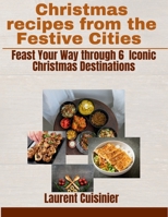 Christmas recipes from the Festive Cities: Feast your Way through 6 Iconic Christmas Destination (Laurent Cuisinier Super Exciting Cook book series) B0CNH7Q4XW Book Cover