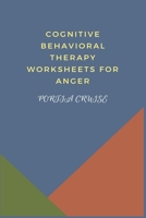 Cognitive Behavioral Therapy Worksheets for Anger: CBT Workbook to Deal with Stress, Anxiety, Anger, Control Mood, Learn New Behaviors & Regulate Emotions 1700743252 Book Cover