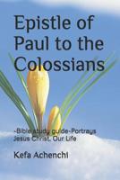 Epistle of Paul to the Colossians: -Bible study guide - Portrays Jesus Christ, Our Life 1797594338 Book Cover