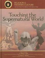 Touching The Supernatural World: Angels, Miracles, & Demons (Religion and Modern Culture) (Religion and Modern Culture) 1590849817 Book Cover
