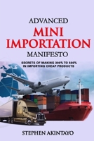 Advanced Mini Importation Manifesto: Secrets of Making 300% to 500% in Importing Cheap Products 198412367X Book Cover