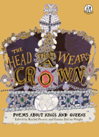 The Head That Wears The Crown: Poems about Kings and Queens 1910139769 Book Cover
