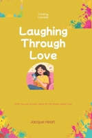 Laughing Through Love: Witty Tips and Sarcastic Advice for the Modern Dating Scene B0H25B9RW6 Book Cover