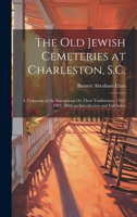 The Old Jewish Cemeteries at Charleston, S.C.: A Transcript of the Inscriptions On Their Tombstones, 1762-1903: With an Introduction and Full Index 1019382686 Book Cover