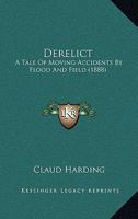 Derelict: A Tale Of Moving Accidents By Flood And Field 1240879628 Book Cover