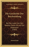 Die Geschichte Der Beschneidung: Bei Den Juden Von Den Altesten Zeiten Bis Auf Die Gegenwart (1903) 1168415772 Book Cover