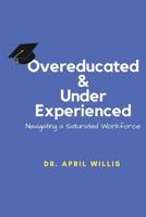 Overeducated & Under Experienced: Navigating a Saturated Workforce 1548990248 Book Cover