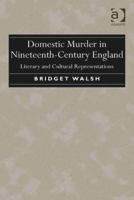 Domestic Murder in Nineteenth-Century England: Literary and Cultural Representations. Bridget Walsh 1472421035 Book Cover