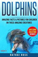 Dolphins: Amazing Facts & Pictures for Kids on These Amazing Creatures 1542750636 Book Cover