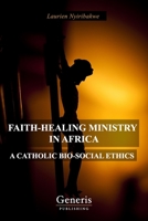 FAITH-HEALING MINISTRY IN AFRICA: A CATHOLIC BIO-SOCIAL ETHICS 1639024484 Book Cover