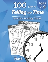 Humble Math – 100 Days of Telling the Time – Practice Reading Clocks: Ages 7-9, Reproducible Math Drills with Answers: Clocks, Hours, Quarter Hours, Five Minutes, Minutes, Word Problems 1635783054 Book Cover