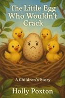 The Little Egg Who Wouldnt Crack B0FG2DZYFQ Book Cover
