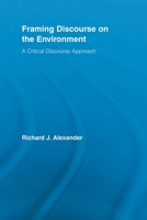 Framing Discourse on the Environment: A Critical Discourse Approach (Routledge Critical Studies in Discourse) 0415888352 Book Cover