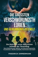 Die Gr�ssten Verschw�rungstheorien Und Geheimb�nde Der Welt: Die Wahrheit unter dem dicken Schleier der T�uschung: Neue Weltordnung, t�dliche, von Menschen gemachte Krankheiten, okkulte Symbolik B09SC1RGZL Book Cover