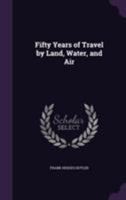 Fifty Years of Travel by Land, Water, and Air 1022021796 Book Cover