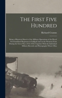 The First Five Hundred; Being a Historical Sketch of the Military Operations of the Royal Newfoundland Regiment in Gallipoli and on the Western Front ... Military Records and Photographs Where Obta 101567934X Book Cover