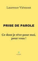 Prise de parole: Ce dont je rêve pour moi, pour vous ! B096TS3FZB Book Cover