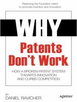 Why Patents Don't Work: How a Broken Patent System Thwarts Innovation and Curbs Competition 1430240717 Book Cover