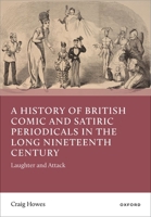 A History of British Comic and Satiric Periodicals in the Long Nineteenth Century: Laughter and Attack 0198975783 Book Cover