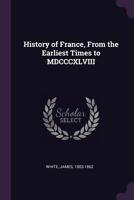 History of France, From the Earliest Times to MDCCCXLVIII 1022044338 Book Cover