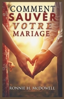 COMMENT SAUVER VOTRE MARIAGE: Stratégies éprouvées pour rétablir la confiance, améliorer la communication et arrêter le divorce avant qu'il ne soit trop tard (French Edition) B0F1CTGGJC Book Cover