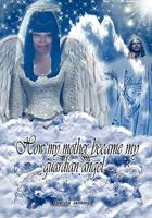 How My Mother Became My Guardian Angel 1456833707 Book Cover