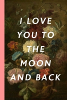 I Love You To The Moon And Back: Blank Lined Notebook Journal: Great Vintage Unique Romantic Gift For Boyfriends, Girlfriends, Couples, Spouses & Lovers For Valentine's Day, Birthdays & Anniversaries 1678969109 Book Cover