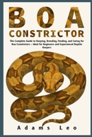 BOA CONSTRICTOR: The Complete Guide To Keeping, Breeding, And Caring For Boa Constrictors – Ideal For Beginners And Experienced Reptile Keepers B0F5X712W5 Book Cover