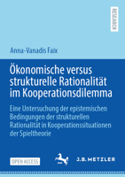 Ökonomische versus strukturelle Rationalität im Kooperationsdilemma: Eine Untersuchung der epistemischen Bedingungen der strukturellen Rationalität in ... der Spieltheorie (German Edition) 3662722259 Book Cover