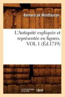 L'Antiquita(c) Expliqua(c)E Et Repra(c)Senta(c)E En Figures. Vol 1 (A0/00d.1719) 2012565972 Book Cover