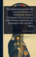 Wahrnehmungen bei der Scharlach-Epidemie in den Vereinigten Staaten von Nord-Amerika im Sommer und Herbst 1842 (German Edition) 1024467139 Book Cover