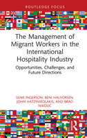 The Management of Migrant Workers in the International Hospitality Industry: Opportunities, Challenges, and Future Directions 1032847085 Book Cover