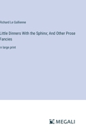 Little Dinners With the Sphinx; And Other Prose Fancies: in large print 3387094795 Book Cover