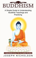 Buddhism: A Comprehensive Survey of the Early Buddhist Worldview (A Simple Guide to Understanding Buddhist Teachings and Practicing) 1774851571 Book Cover