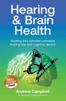 Hearing and Brain Health: Startling links between untreated hearing loss and cognitive decline 0645259845 Book Cover