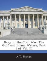 Navy in the Civil War: The Gulf and Inland Waters, Part 1 of Vol. III 1288729510 Book Cover