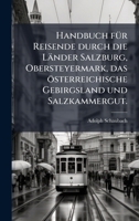 Handbuch fÃ1/4r Reisende durch die Länder Salzburg, Obersteyermark, das österreichische Gebirgsland und Salzkammergut. (German Edition) 1024751562 Book Cover