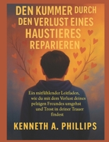 DEN KUMMER DURCH DEN VERLUST EINES HAUSTIERES REPARIEREN: Ein mitfühlender Leitfaden, wie du mit dem Verlust deines pelzigen Freundes umgehst und Trost in deiner Trauer findest B0FR3Z7YCC Book Cover
