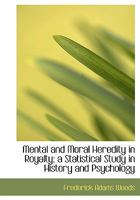 Mental and Moral Heredity in Royalty; a Statistical Study in History and Psychology 1017945721 Book Cover