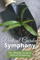 Vertical Garden Symphony: The Ultimate Guide to Vertical Gardening B0CLSQXYCQ Book Cover