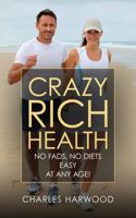 Crazy Rich Health: No Diets, No Fads, Easy, Whatever Your Age 0971339414 Book Cover