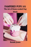 Pampered Pups 101: The Art of Home-cooked Dog Meals B0CS9DW1CW Book Cover