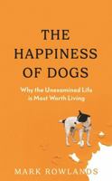 The Happiness of Dogs: Why the Unexamined Life Is Most Worth Living 1803510323 Book Cover