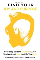 How to Find Your Joy and Purpose: Four Easy Steps to Discover A Job You Want And Live the Life You Love 0995128774 Book Cover