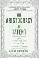 The Aristocracy of Talent: How Meritocracy Made the Modern World 1510768610 Book Cover