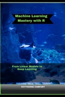 MACHINE LEARNING MASTERY WITH R: From Linear Models to Deep Learning B0FWD68X8R Book Cover