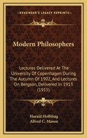 Modern Philosophers: Lectures Delivered At The University Of Copenhagen During The Autumn Of 1902, And Lectures On Bergson, Delivered In 1913... 1164031449 Book Cover